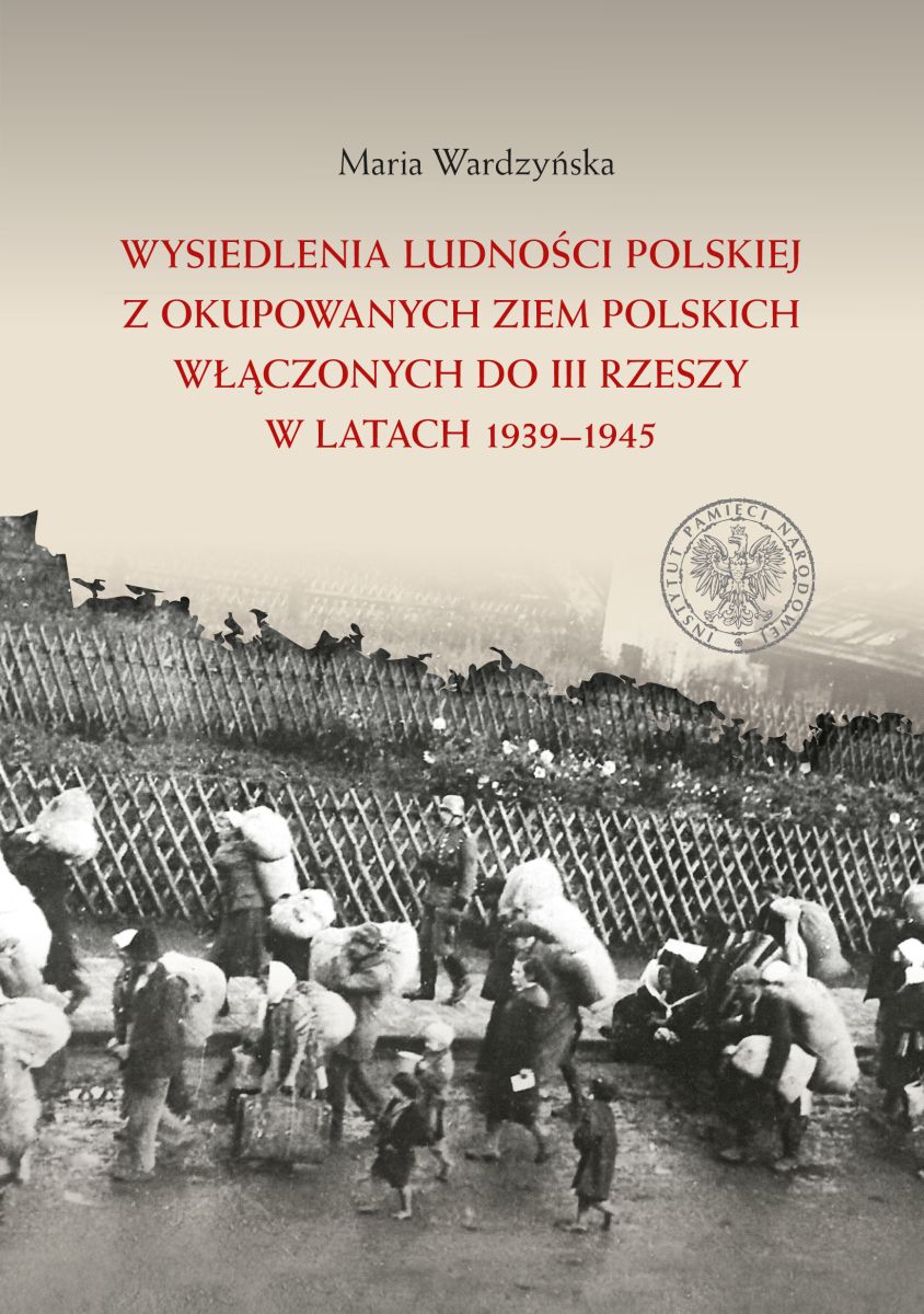 Wysiedlenia ludności polskiej z okupowanych ziem polskich włączonych do III Rzeszy w latach 1939–1945, Warszawa 2017