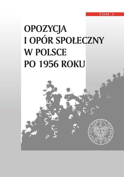Opozycja i opór społeczny w Polsce po 1956 roku, t. 3