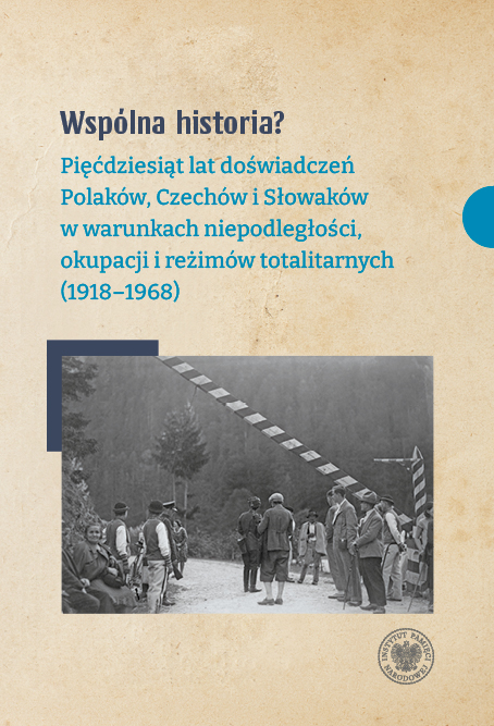 Wspólna historia? 50 lat doświadczeń Polaków, Czechów i Słowaków w warunkach niepodległości, okupacji i reżimów totalitarnych (1918-1968)