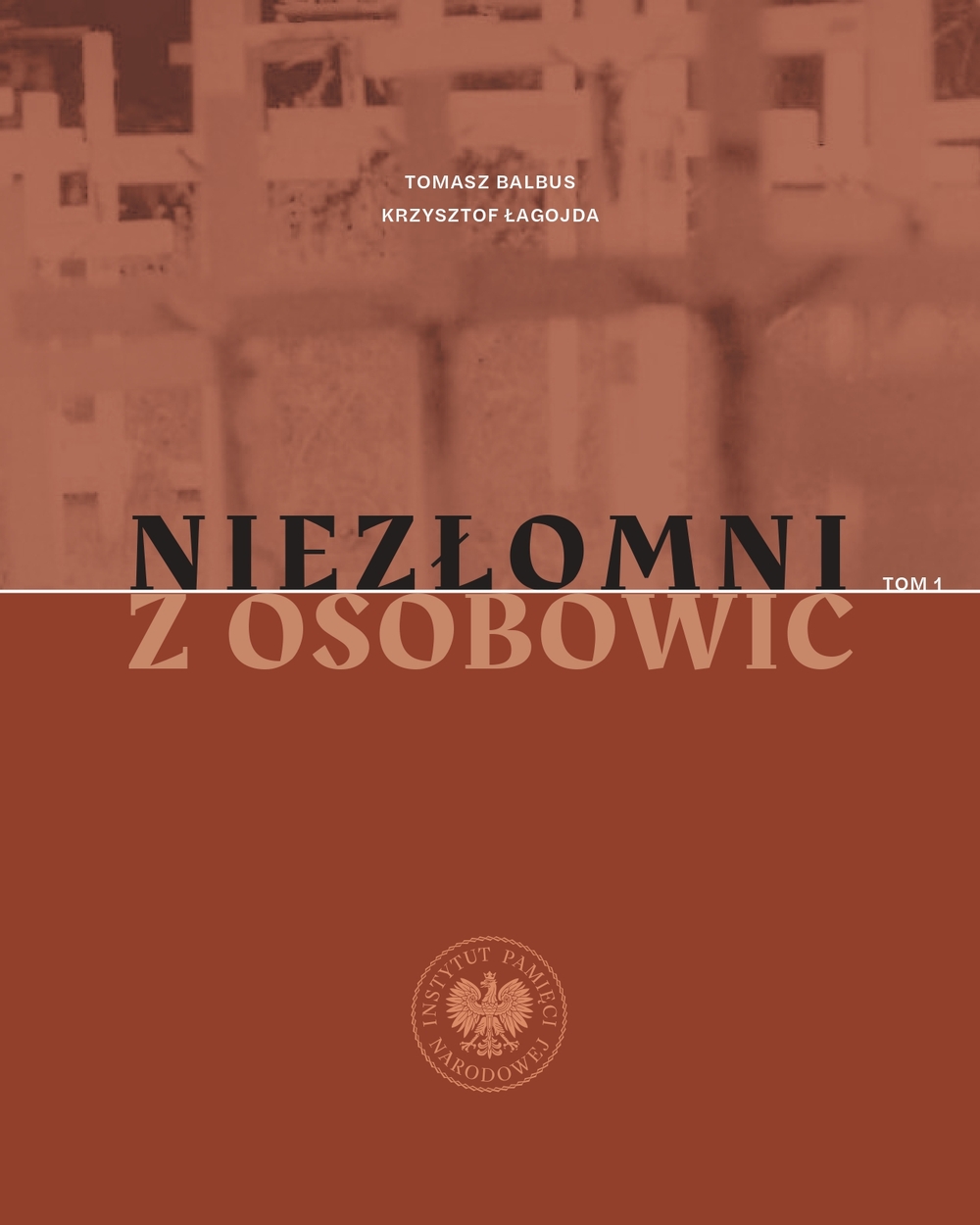 Niezłomni z Osobowic. Ludzie podziemia niepodległościowego pochowani w kwaterach 81A i 120 Cmentarza Osobowickiego we Wrocławiu w latach 1948–1956. Przewodnik biograficzny. T. 1