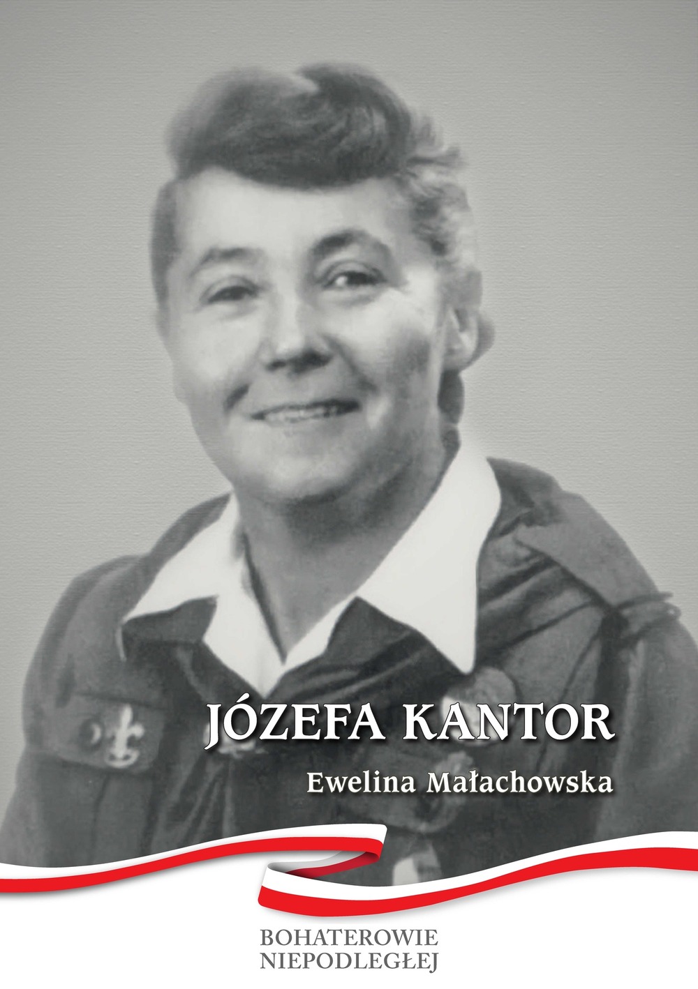 Ewelina Małachowska, „Józefa Kantor”, Warszawa 2021. Okładka publikacji wydanej w ramach serii wydawniczej IPN „Bohaterowie Niepodległej”