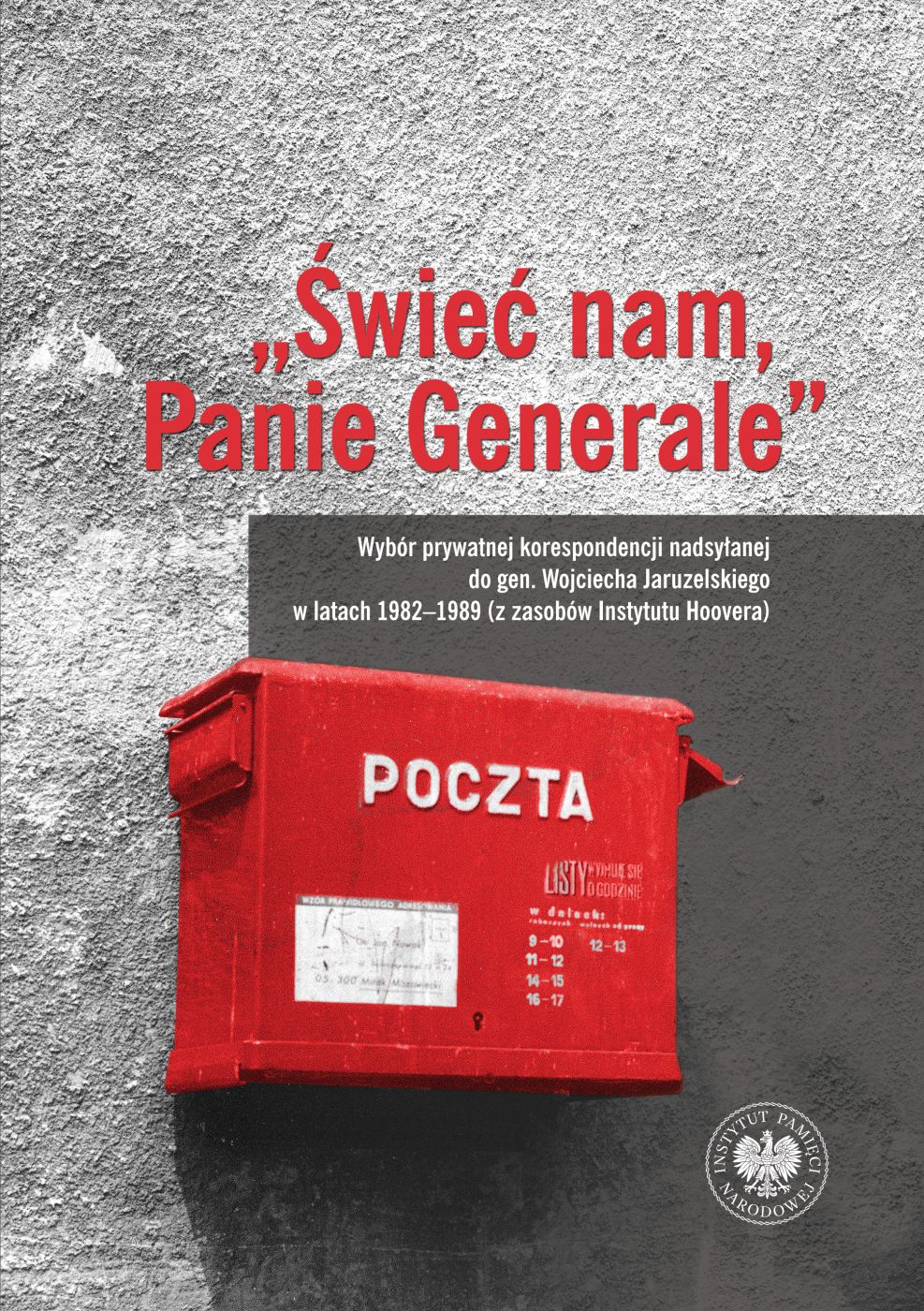 „Świeć nam, Panie Generale”. Wybór prywatnej korespondencji nadsyłanej do gen. Wojciecha Jaruzelskiego w latach 1982–1989 (z zasobów Instytutu Hoovera)