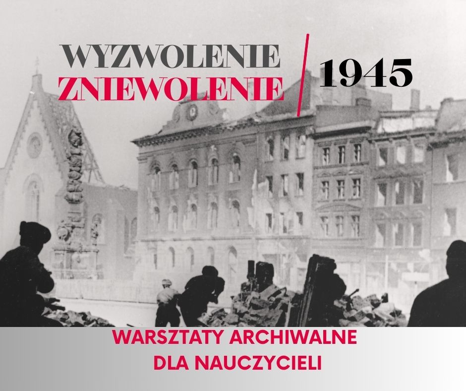 „Wyzwolenie/Zniewolenie 1945” – warsztaty dla nauczycieli