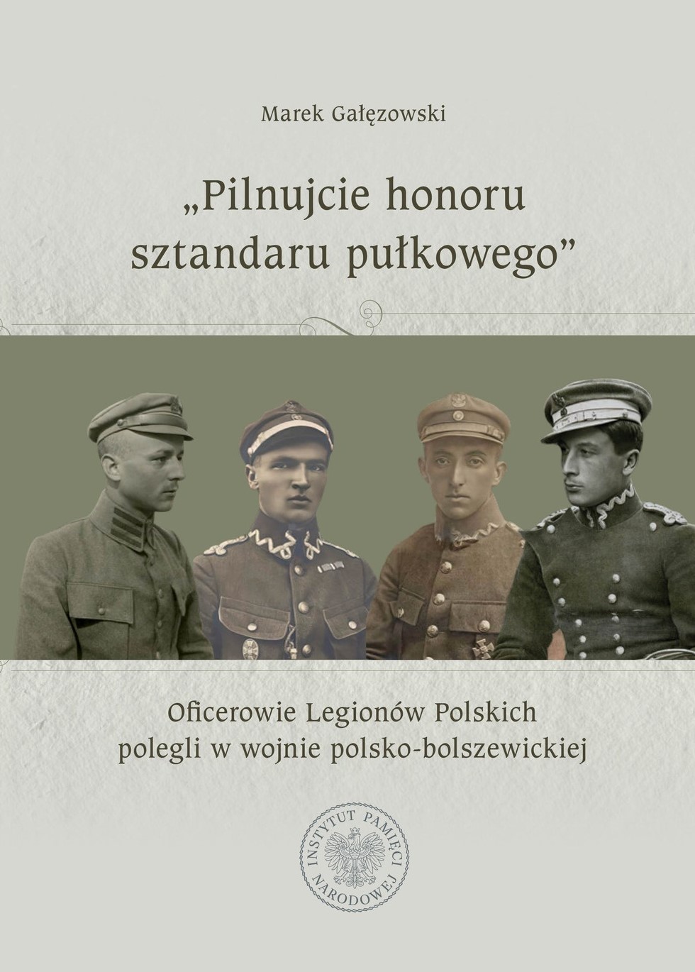 Okładka publikacji Marka Gałęzowskiego pt. „»Pilnujcie honoru sztandaru pułkowego«. Oficerowie Legionów Polskich polegli w wojnie polsko-bolszewickiej”, która ukazała się nakładem Wydawnictwa IPN w 2024 r.