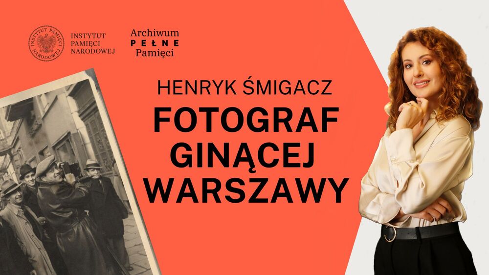 „Henryk Śmigacz – fotograf ginącej Warszawy” – cykl „Archiwum Pełne Pamięci. Ocalone historie”