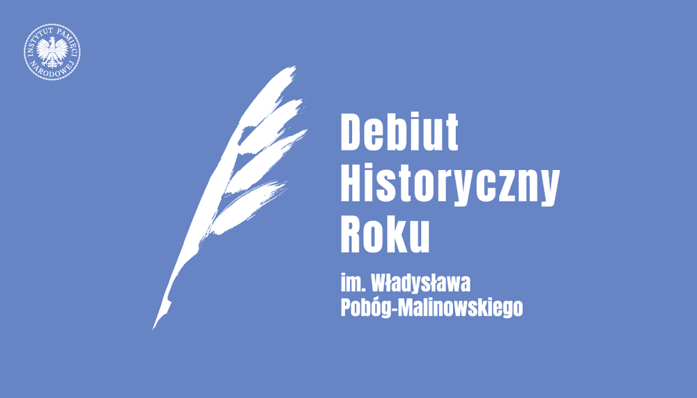 XVIII edycja Konkursu im. Władysława Pobóg-Malinowskiego na Najlepszy Debiut Historyczny Roku w zakresie historii najnowszej