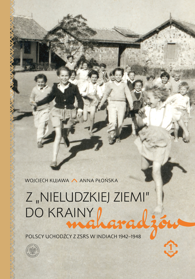 Z „nieludzkiej ziemi” do krainy maharadżów. Polscy uchodźcy z ZSRS w Indiach 1942–1948, t. 1
