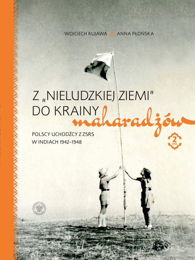 Z „nieludzkiej ziemi” do krainy maharadżów. Polscy uchodźcy z ZSRS w Indiach 1942–1948, t. 2