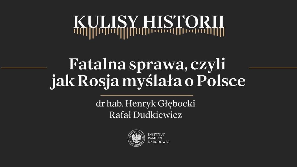 „Kulisy historii” odc. 259 „Fatalna sprawa, czyli jak Rosja myślała o Polsce” – 21 marca 2026