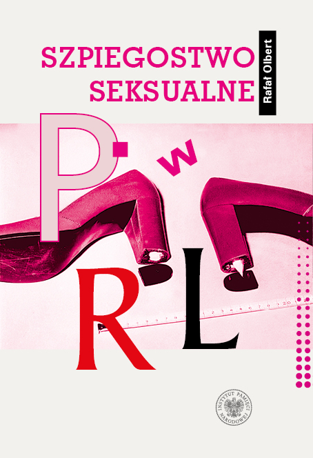 Szpiegostwo seksualne w PRL. Wykorzystywanie materiałów kompromitujących do prób werbunku dyplomatów zagranicznych przez SB