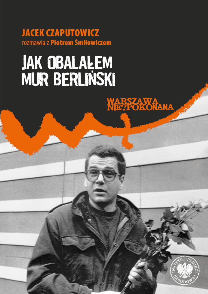 Jak obalałem Mur Berliński. Jacek Czaputowicz rozmawia z Piotrem Śmiłowiczem