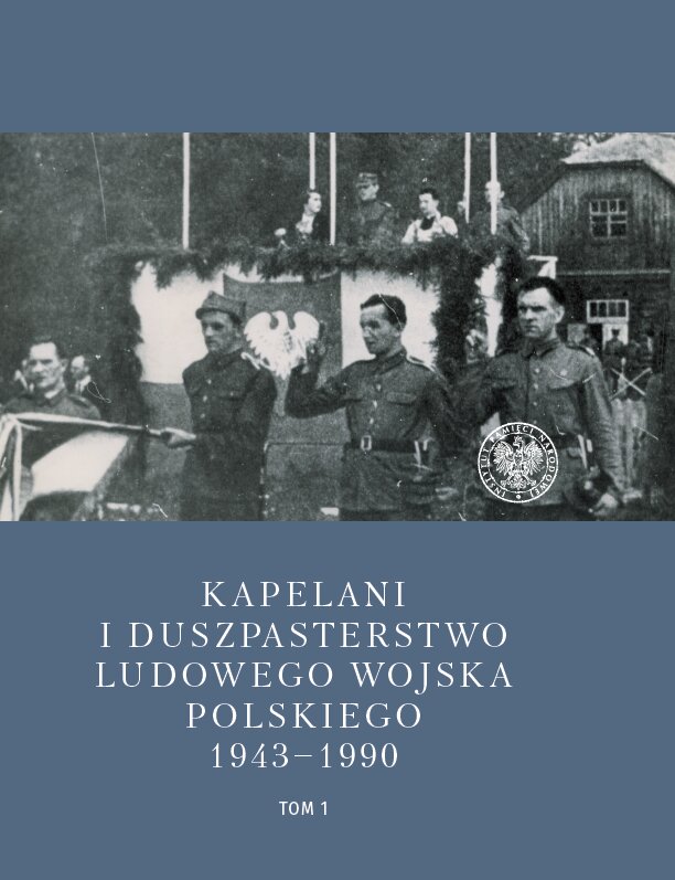Kapelani i duszpasterstwo Ludowego Wojska Polskiego 1943-1990, tom 1