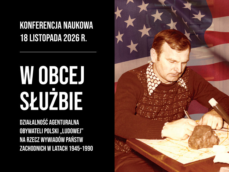 Konferencja naukowa „W obcej służbie. Działalność agenturalna obywateli Polski »ludowej« na rzecz wywiadów państw zachodnich w latach 1945–1990”