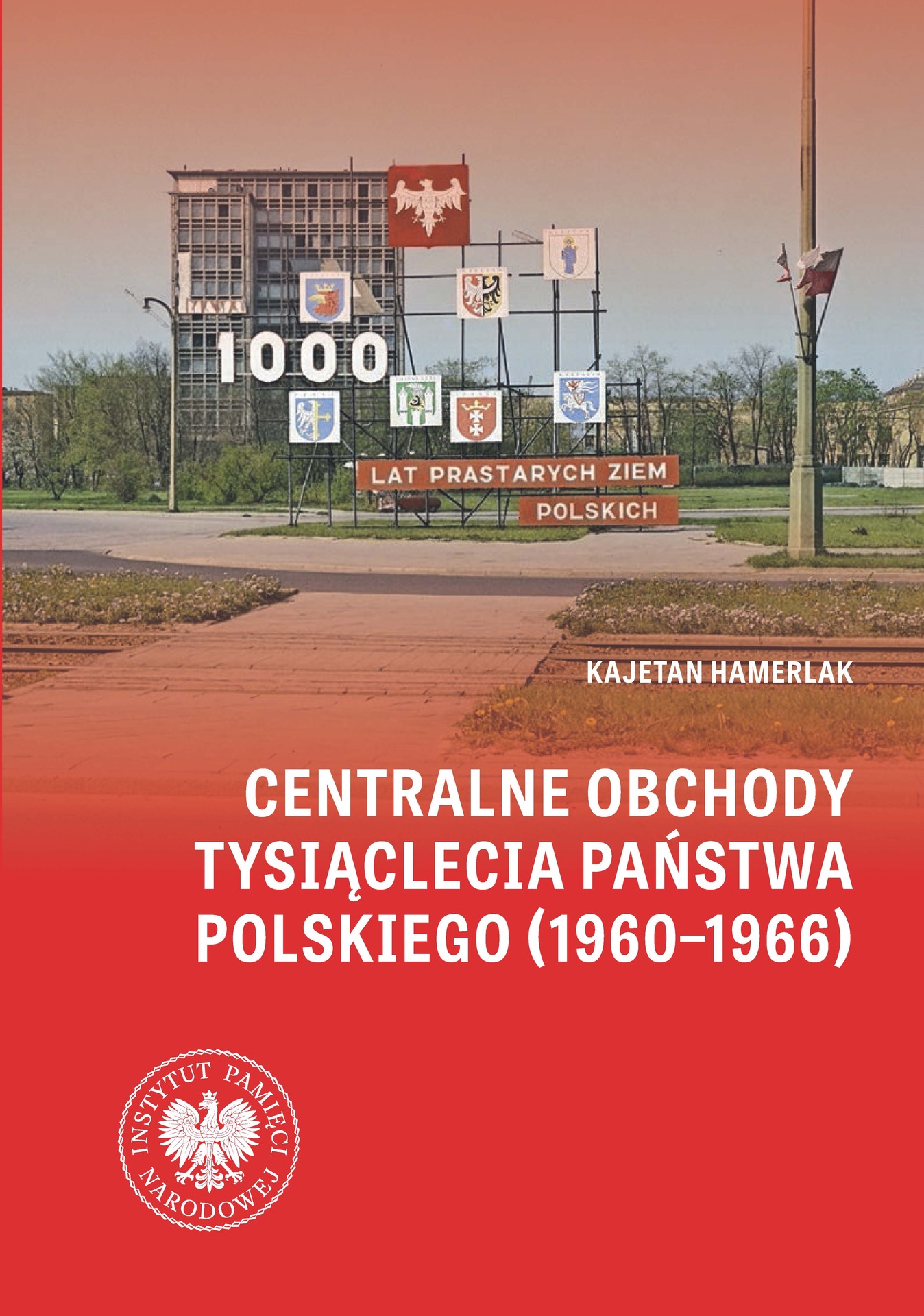 Centralne obchody Tysiąclecia Państwa Polskiego (1960–1966) w świetle źródeł archiwalnych i wybranych tytułów prasowych