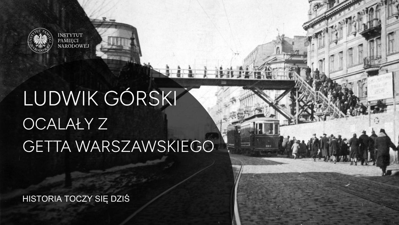 Ocalały z getta warszawskiego. Ludwik Górski dla „Historia toczy się dziś”