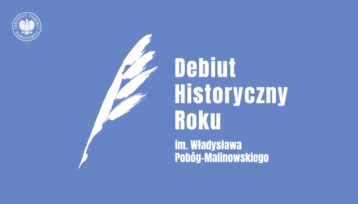 XIX edycja Konkursu im. Władysława Pobóg-Malinowskiego na Najlepszy Debiut Historyczny Roku w zakresie historii najnowszej