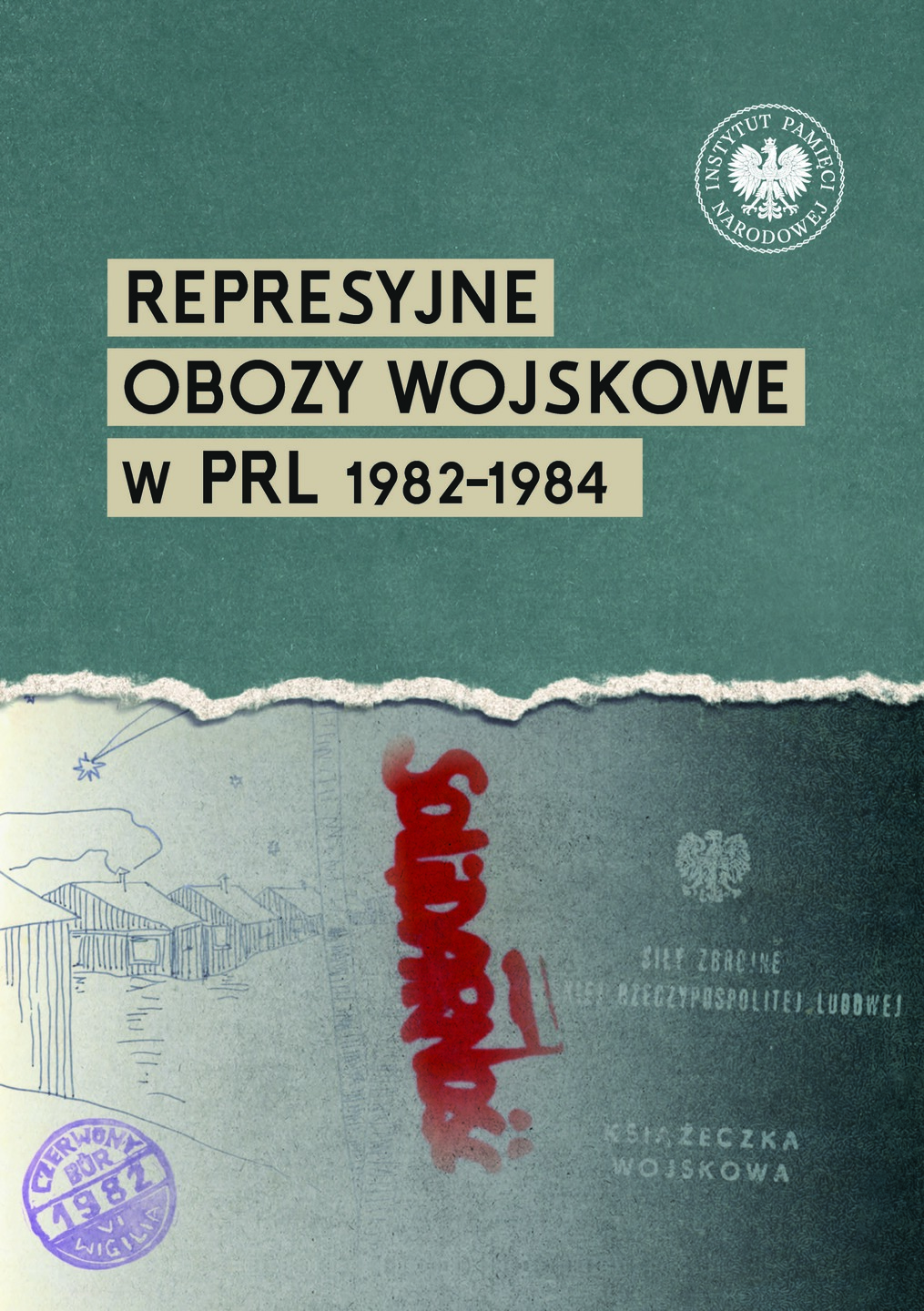 Represyjne obozy wojskowe w PRL 1982-1984. Powołanie do wojska jako forma represji wobec związkowców NSZZ „Solidarność” i przedstawicieli opozycji politycznej z Lubelszczyzny w świetle wybranych relacji