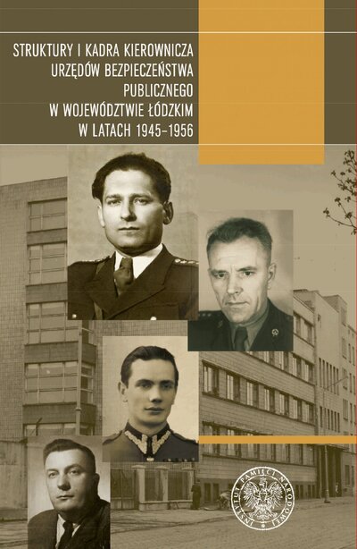 Struktury i kadra kierownicza urzędów bezpieczeństwa publicznego w województwie łódzkim w latach 1945–1956