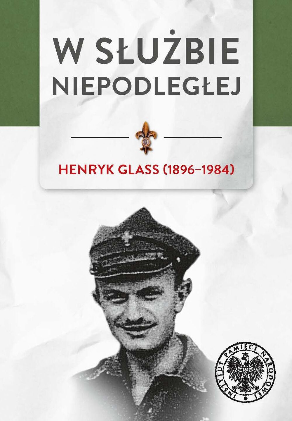 W służbie Niepodległej. Henryk Glass (1896–1984)
