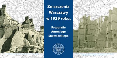 Wystawa fotografii Antoniego Snawadzkiego dokumentujących zniszczenia Warszawy w 1939 r.