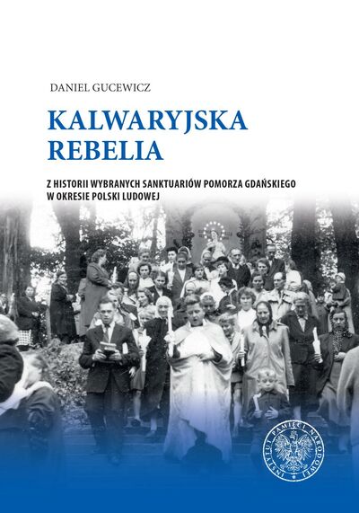 Okładka - Kalwaryjska rebelia. Z historii wybranych sanktuariów Pomorza Gdańskiego w okresie Polski ludowej