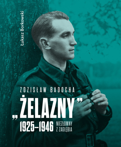 okładka - Zdzisław Badocha „Żelazny” 1925–1946. Niezłomny z Zagłębia