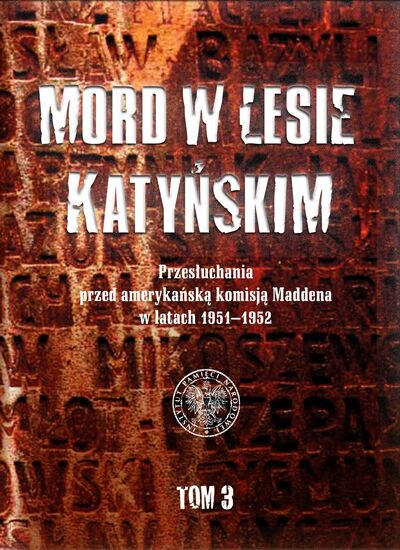 okładka - Mord w Lesie Katyńskim. Przesłuchania przed amerykańską komisją Maddena w latach 1951–1952, tom 3
