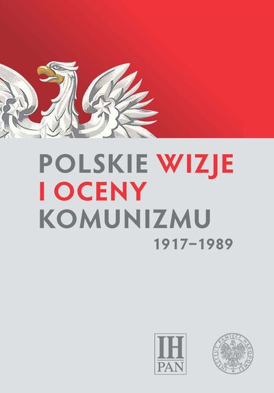 okładka - Polskie wizje i oceny komunizmu (1917–1989)
