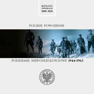okładka Polskie powojenne podziemie niepodległościowe 1944–1963 – katalog publikacji IPN 2000–2020