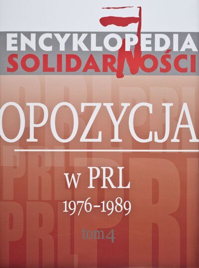 Encyklopedia Solidarności. Opozycja w PRL 1976-1989, tom 4