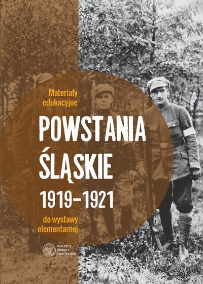 Powstania śląskie 1919–1921. Materiały edukacyjne do wystawy elementarnej Instytutu Pamięci Narodowej