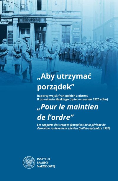 „Aby utrzymać porządek”. Raporty wojsk francuskich z okresu II powstania śląskiego (lipiec-wrzesień 1920 roku)
