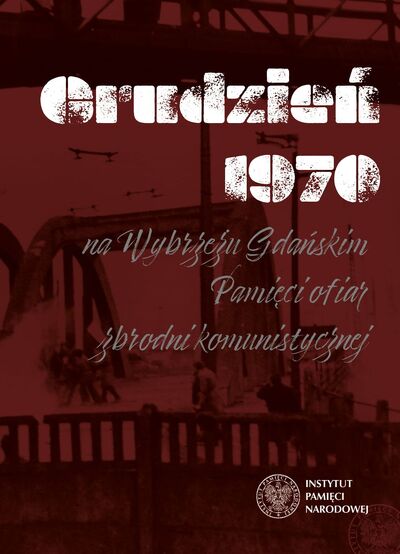 Grudzień 1970 na Wybrzeżu Gdańskim. Pamięci ofiar zbrodni komunistycznej