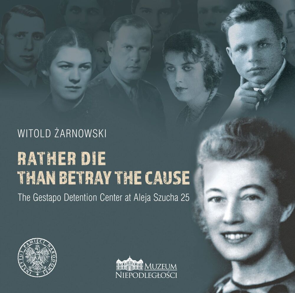 Rather die than betray the cause. The Gestapo Detention Center at Aleja Szucha 25 – okładka