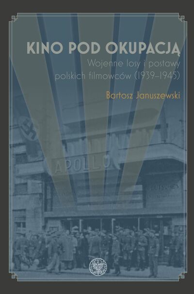 Kino pod okupacją. Wojenne losy i postawy polskich filmowców (1939–1945) – okładka