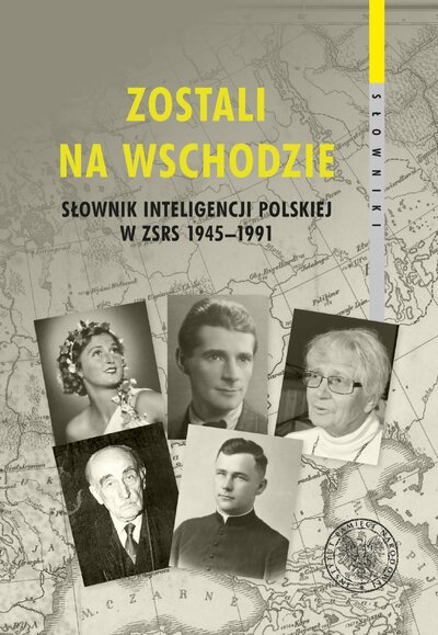 Zostali na Wschodzie. Słownik inteligencji polskiej w ZSRS 1945–1991