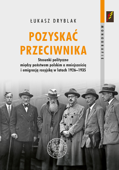 Pozyskać przeciwnika. Stosunki polityczne między państwem polskim a mniejszością i emigracją rosyjską w latach 1926–1935