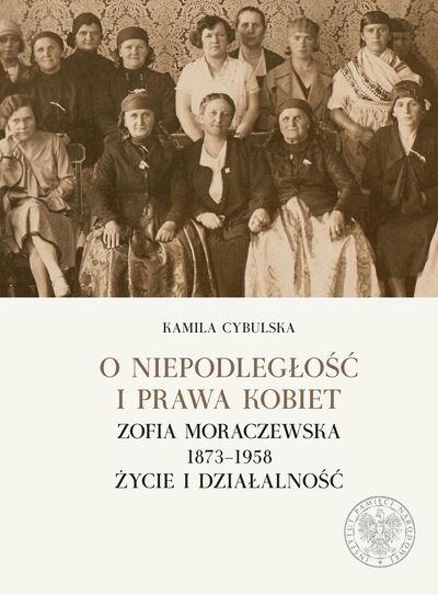 O niepodległość i prawa kobiet. Zofia Moraczewska 1873–1958. Życie i działalność