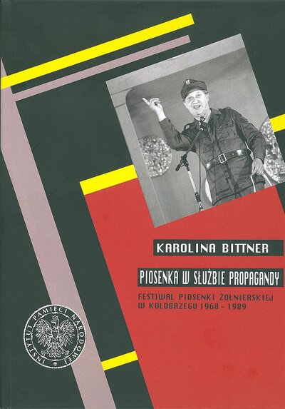 Piosenka w służbie propagandy. Festiwal Piosenki Żołnierskiej w Kołobrzegu 1968–1989