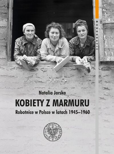 Kobiety z marmuru. Robotnice w Polsce w latach 1945–1960