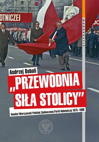 „Przewodnia siła stolicy”. Komitet Warszawski Polskiej Zjednoczonej Partii Robotniczej 1975–1990