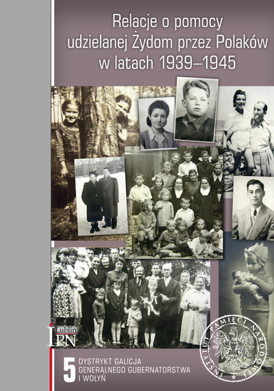 Relacje o pomocy udzielanej Żydom przez Polaków w latach 1939–1945. tom 5: Dystrykt Galicja Generalnego Gubernatorstwa i Wołyń