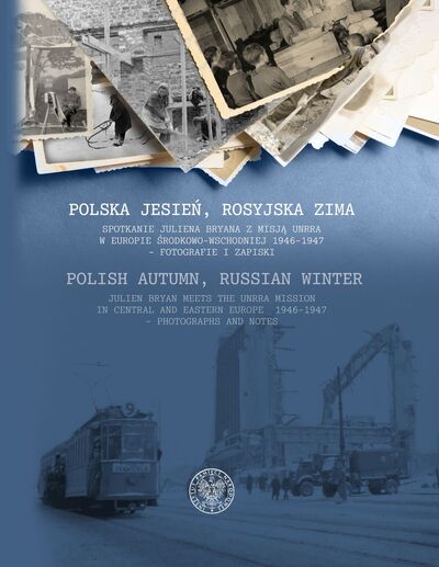 Polska jesień, rosyjska zima. Spotkanie Juliena Bryana z misją UNRRA w Europie Środkowo-Wschodniej 1946–1947 – fotografie i zapiski