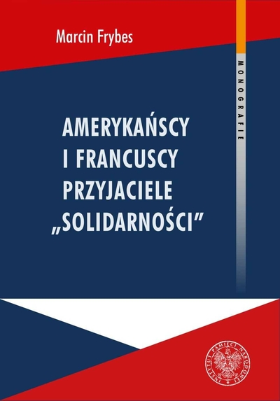 Amerykańscy i francuscy przyjaciele „Solidarności”. Reakcje społeczne na „Solidarność” we Francji i w Stanach Zjednoczonych w latach 1980–1981