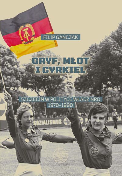 Gryf, młot i cyrkiel. Szczecin w polityce władz NRD 1970–1990