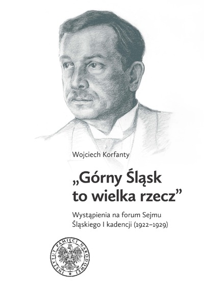 „Górny Śląsk to wielka rzecz”. Wystąpienia na forum Sejmu Śląskiego I kadencji (1922-1929)