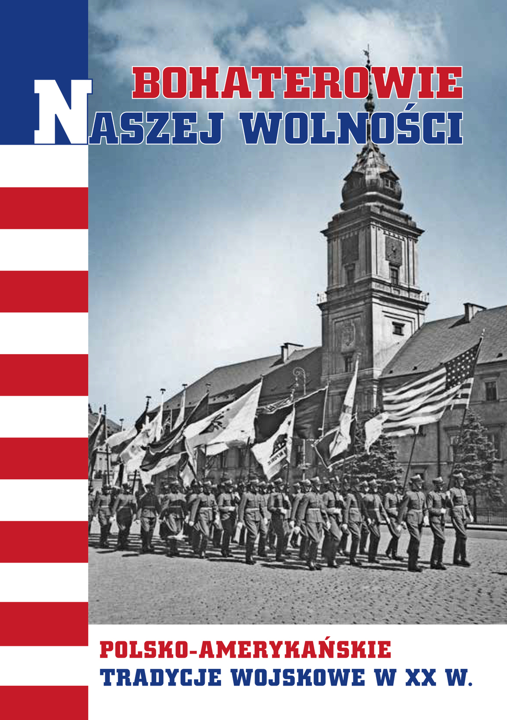 Bohaterowie naszej wolności. Polsko-amerykańskie tradycje wojskowe w XX w.