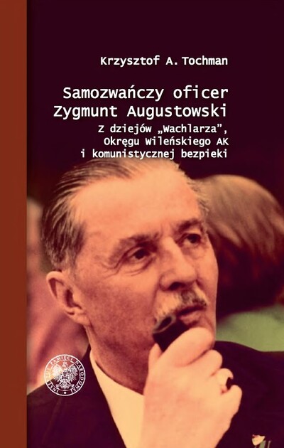 Samozwańczy oficer Zygmunt Augustowski. Z dziejów „Wachlarza”, Okręgu Wileńskiego AK i komunistycznej bezpieki