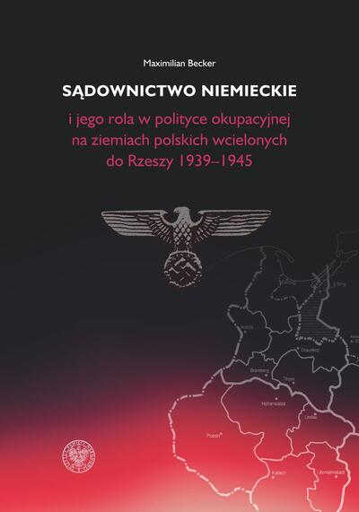 Sądownictwo niemieckie i jego rola w polityce okupacyjnej na ziemiach polskich wcielonych do Rzeszy 1939–1945