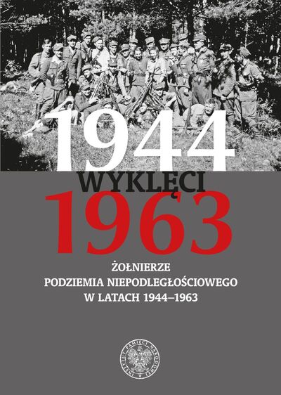 Wyklęci 1944–1963. Żołnierze podziemia niepodległościowego w latach 1944 –1963
